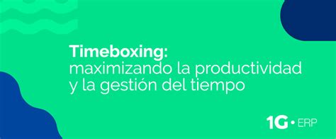 Timeboxing maximizando la productividad y la gestión del tiempo One