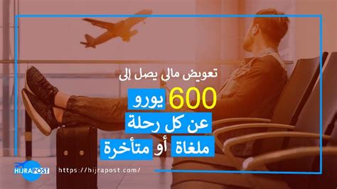 تعويض تأخير أو إلغاء الرحلات 600 يورو في انتظارك لو تحققت فيك هذه الشروط