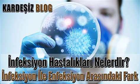 İnfeksiyon Hastalıkları Nelerdir İnfeksiyon İle Enfeksiyon Arasındaki Fark