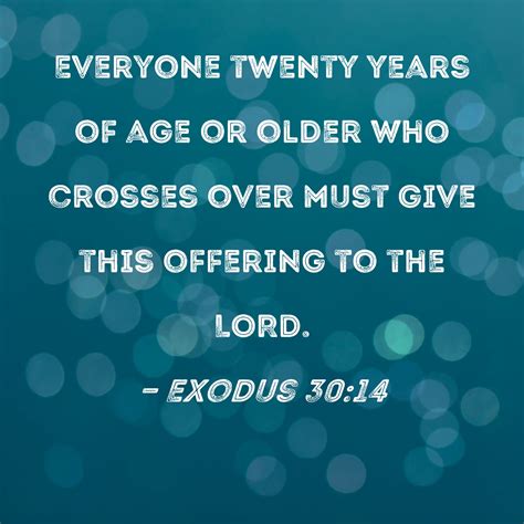Exodus 30:14 Everyone twenty years of age or older who crosses over