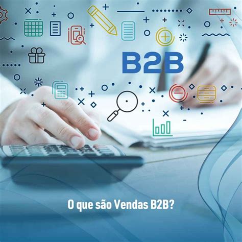 Vendas B2b Veja Como Funciona E Como Melhorar Suas Vendas