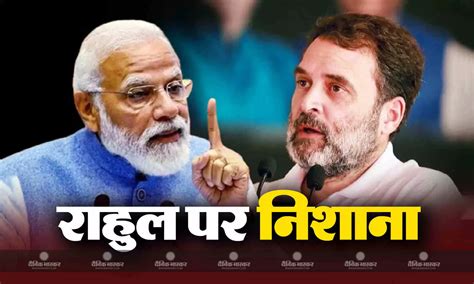 पीएम मोदी ने राहुल गांधी पर जमकर साधा निशाना कहा पहले अमेठी अब