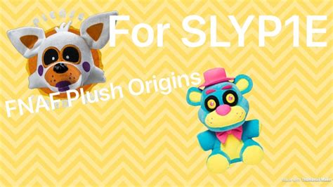 Fnaf Plush Origins For Slyp1e Voices Youtube