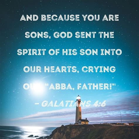 Galatians 4:6 And because you are sons, God sent the Spirit of His Son ...