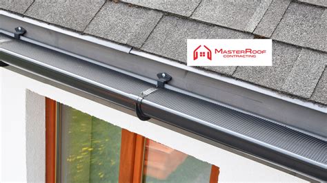 The Ultimate Guide To Gutter Guards Protecting Your Home Efficiently Masterroof Contracting