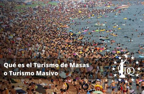 Qu Es El Turismo De Masas O Turismo Masivo El Turismo De Masas Es Una