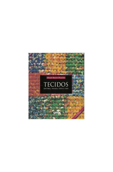 Livro Tecidos Hist Ria Tramas Tipos E Usos Dinah Bueno Pezzolo