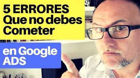 Errores Que No Debes Cometer En Google Adwords Youtube