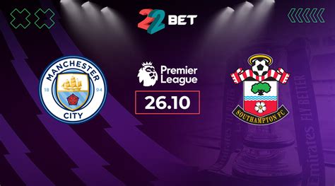 Manchester City Vs Southampton Match Preview Odds Betting Tips 26 10