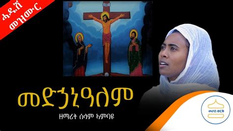 ሓዱሽ መንፈሳዊ መዝሙር መድኃኒዓለም ብዘማሪት ሰላም ኣምባዬ new tigrigha mezmur medhani