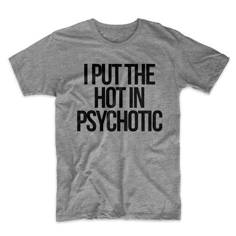 I Put The Hot In Psychotic Funny Sarcastic Joke T Shirt Pilihax