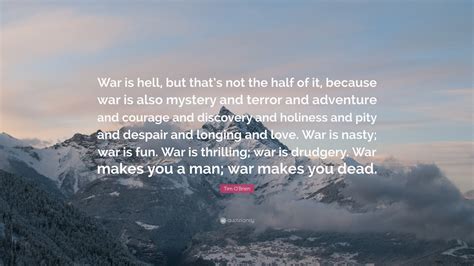 Tim O Brien Quote “war Is Hell But That’s Not The Half Of It Because War Is Also Mystery And