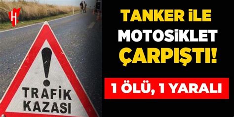 Tanker Ile Motosiklet Arp T Ya Ndaki Gen Olay Yerinde Can Verdi