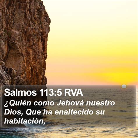 Salmos 113 5 RVA Quién como Jehová nuestro Dios Que ha