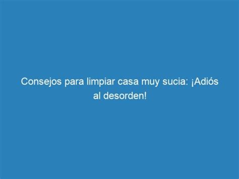 Consejos Para Limpiar Casa Muy Sucia Adi S Al Desorden Mecna