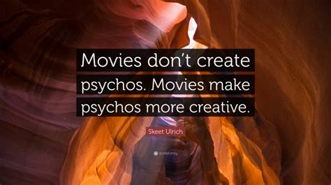 Skeet Ulrich Quote: “Movies don’t create psychos. Movies make psychos ...