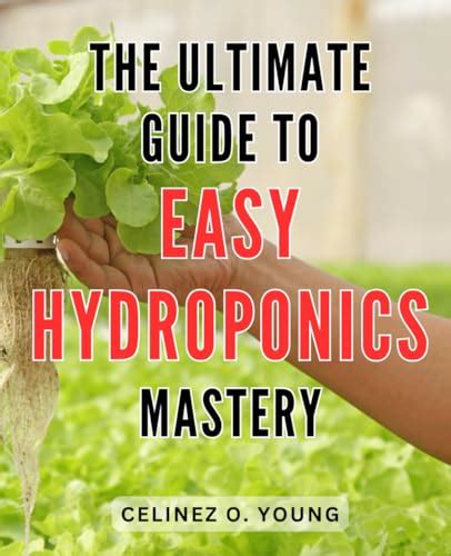 The Ultimate Guide To Easy Hydroponics Mastery Unlock The Secrets To