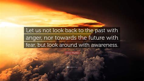 James Thurber Quote Let Us Not Look Back To The Past With Anger Nor