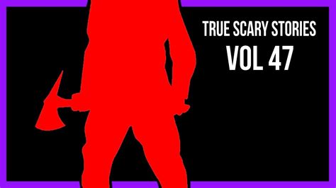 True Scary Stories Vol 47 Youtube