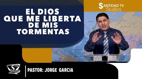 El Dios Que Me Liberta De Mis Tormentas Pastor Jorge Garcia Youtube