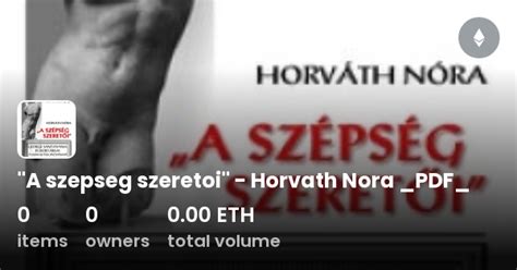 A Szepseg Szeretoi Horvath Nora PDF Collection OpenSea