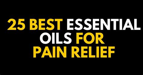 Pain Relief 25 Best Essential Oils For Pain Relief