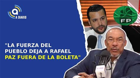 LA FUERZA DEL PUEBLO DEJA A RAFAEL PAZ FUERA DE LA BOLETA CRISTHIAN