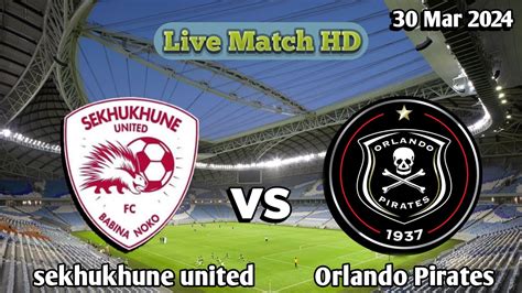 Sekhukhune United Vs Orlando Pirates Live Match Hd Youtube