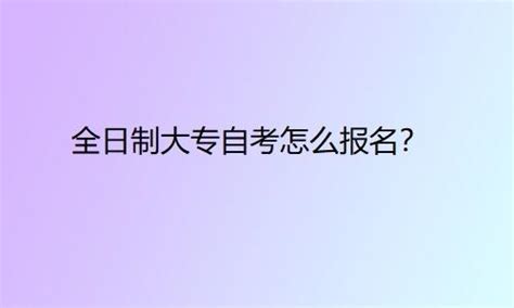 全日制本科自考怎么报名？有哪些方式？ 知乎