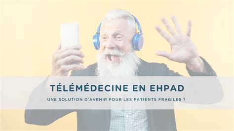 T L M Decine En Ehpad Solution Davenir Pour Les Patients Fragiles