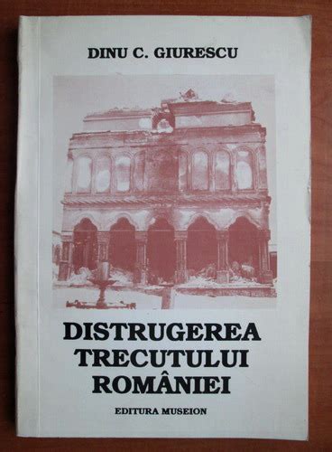 Dinu C Giurescu Distrugerea Trecutului Romaniei Cump R