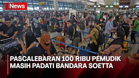 Pascalebaran Ribu Pemudik Padati Bandara Soetta Sebab Kesulitan