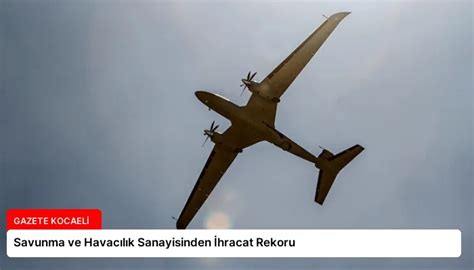 Savunma Ve Havac L K Sanayisinden Hracat Rekoru Gazete Kocaeli