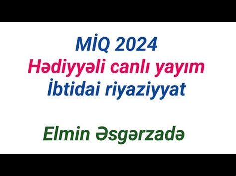 MİQ2024 HƏDİYYƏLİ SUAL CAVAB İBTİDAİ RİYAZİYYAT ELMİN ƏSGƏRZADƏ