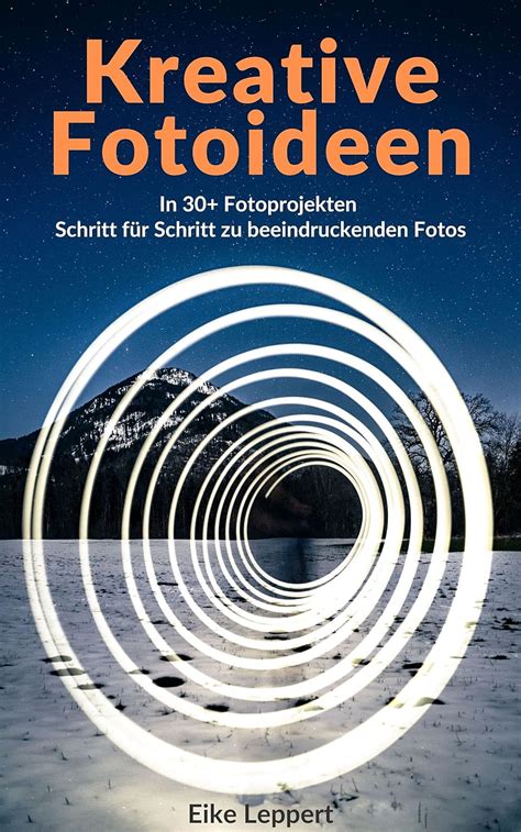 Kreative Fotoideen In 30 Fotoprojekten Schritt für Schritt zu