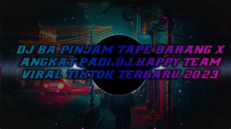 DJ BA PINJAM TAPE BARANG X ANGKAT PADI DJ HAPPY TEAM VIRAL TIKTOK