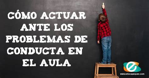 Claves Para Actuar Frente A Los Problemas De Conducta En El Aula