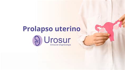 Sientes Que Algo Baja Por Tu Vagina Conoce El Prolapso Uterino Y Sus Soluciones UROSUR