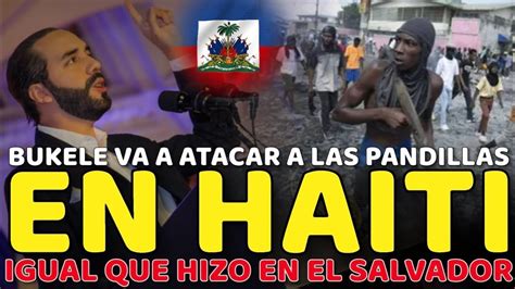 De Pelicula Nayib Bukele Arremeter Contra Las Pandillas En Haiti