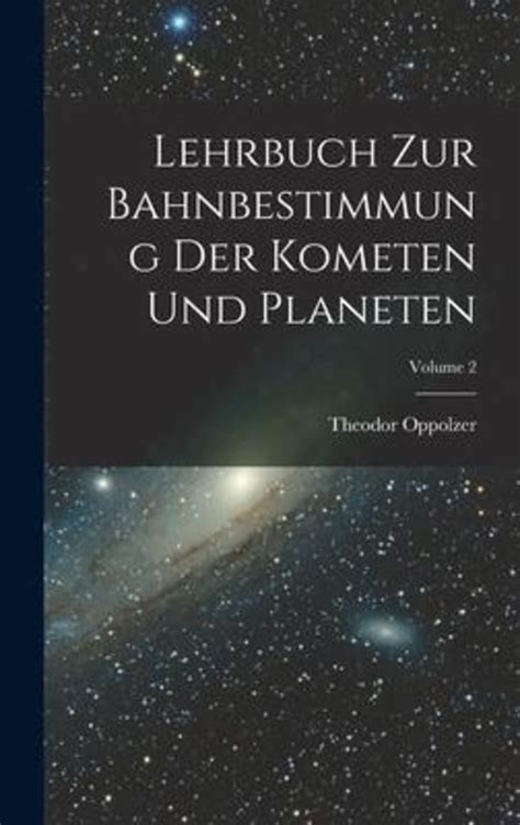 Lehrbuch Zur Bahnbestimmung Der Kometen Und Planeten Volume 2 Online