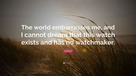 Voltaire Quote “the World Embarrasses Me And I Cannot Dream That This