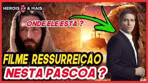 A PAIXÃO DE CRISTO 2 A RESSUREIÇÃO NOVIDADES DO FILME E ONDE ESTÁ JIM