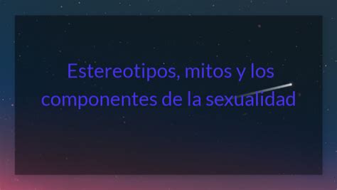 Estereotipos Mitos Y Los Componentes De La Sexualidad