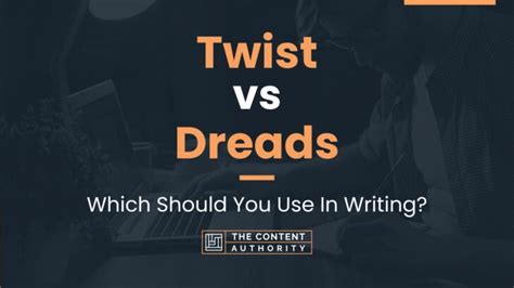 Twist Vs Dreads Which Should You Use In Writing