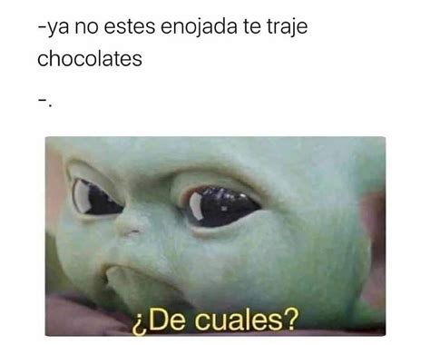 Ya No Estes Enojada Te Traje Chocolates De Cuales Memes