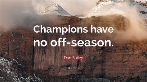 Dan Bailey Quote: “Champions have no off-season.” (12 wallpapers) - Quotefancy