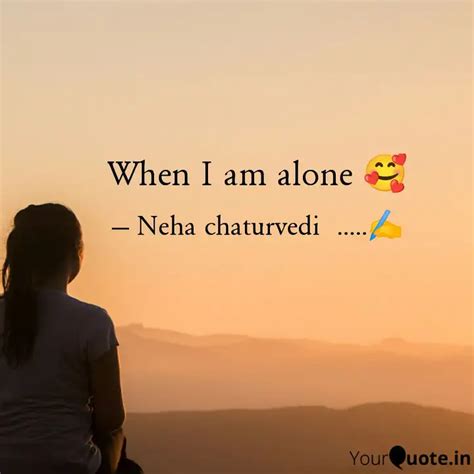 When I Am Alone Quotes Writings By Neha Chaturvedi YourQuote