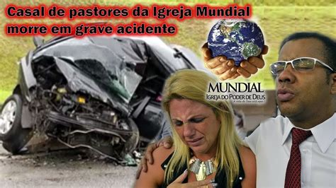 Casal De Pastores Da Igreja Mundial Morre Em Grave Acidente Youtube