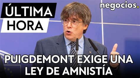 Ltima Hora Puigdemont Exige Garant As De Amnist A Y Refer Ndum Antes