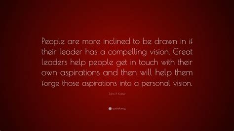 John P Kotter Quote People Are More Inclined To Be Drawn In If Their